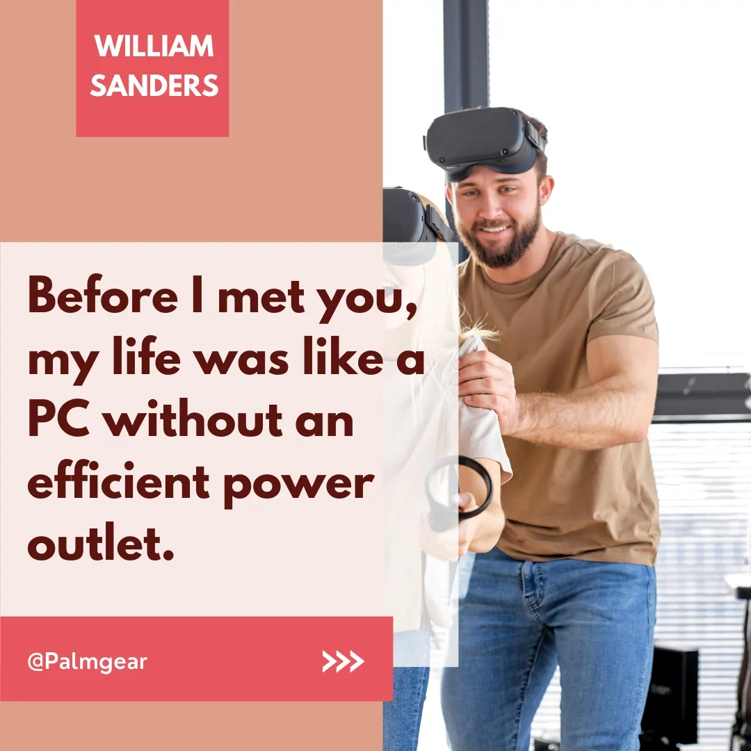 Before I met you, my life was like a PC without an efficient power outlet.