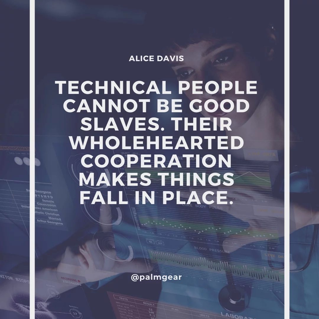 Technical people cannot be good slaves. Their wholehearted cooperation makes things fall in place.