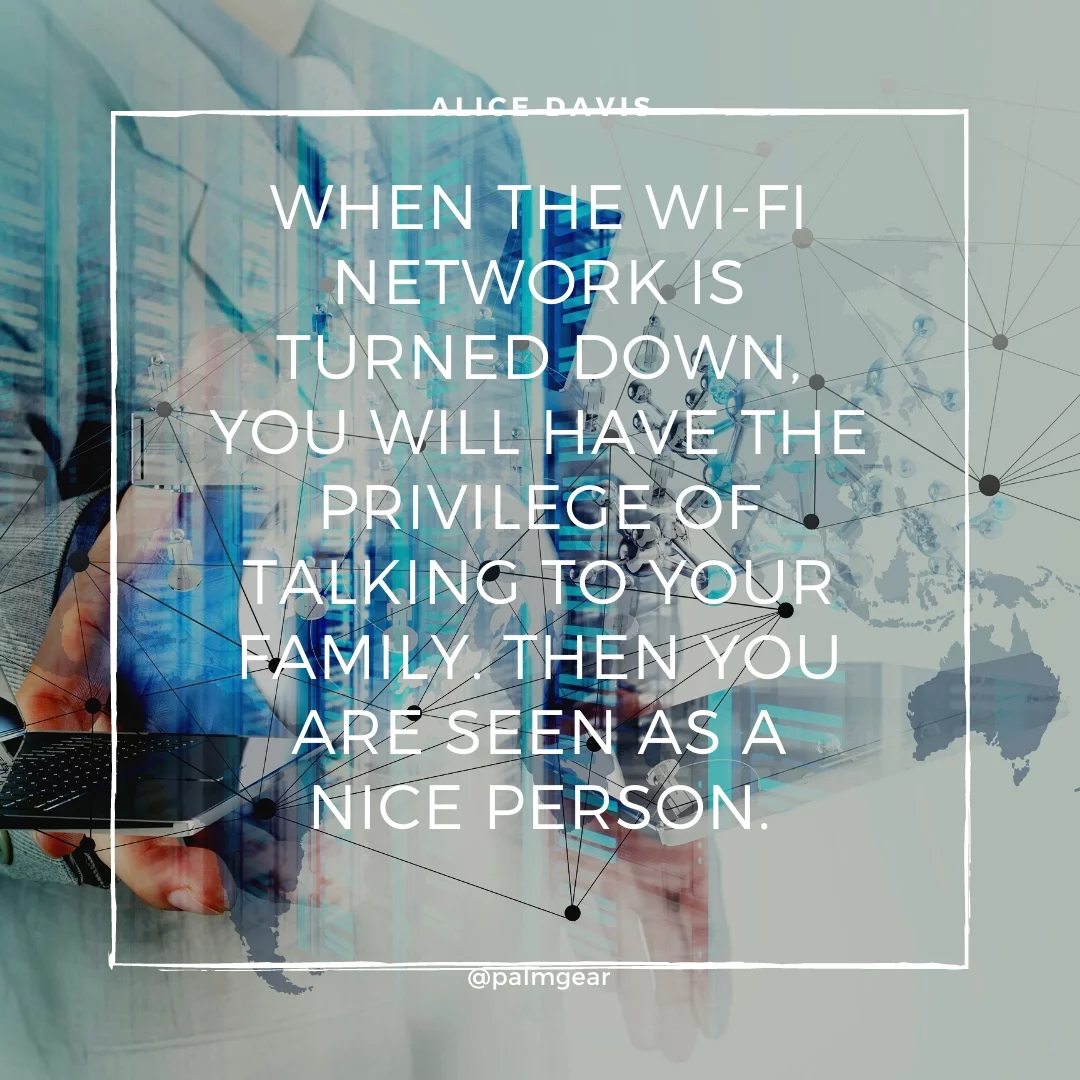 When the Wi-Fi network is turned down, you will have the privilege of talking to your family. Then you are seen as a nice person.