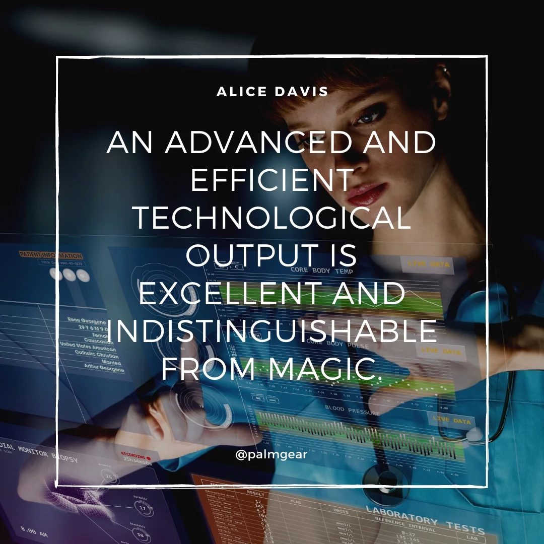 An advanced and efficient technological output is excellent and indistinguishable from magic.