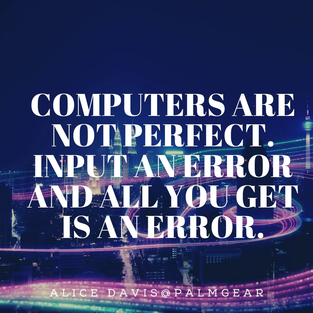 Computers are not perfect. Input an error and all you get is an error.