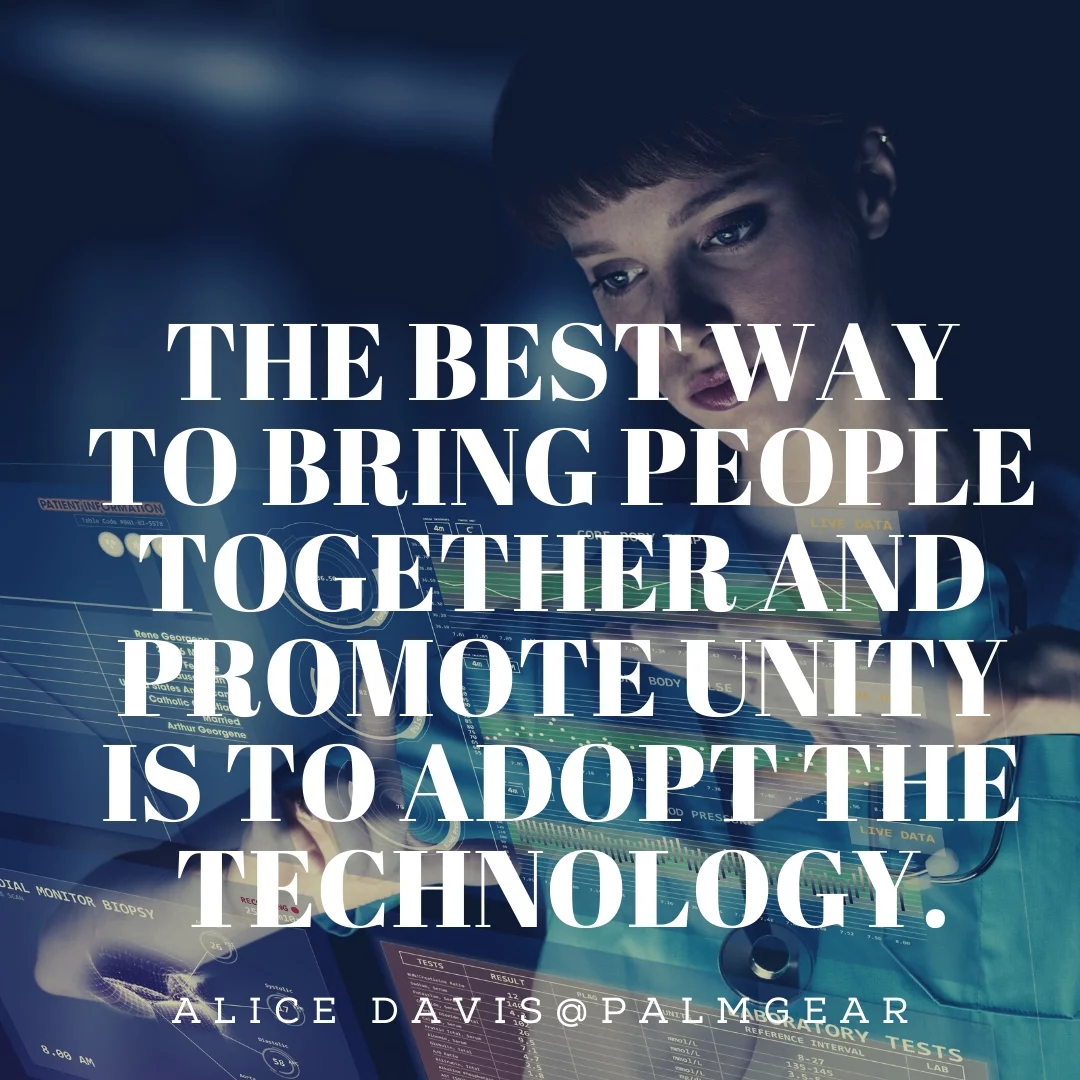 The best way to bring people together and promote unity is to adopt the technology.