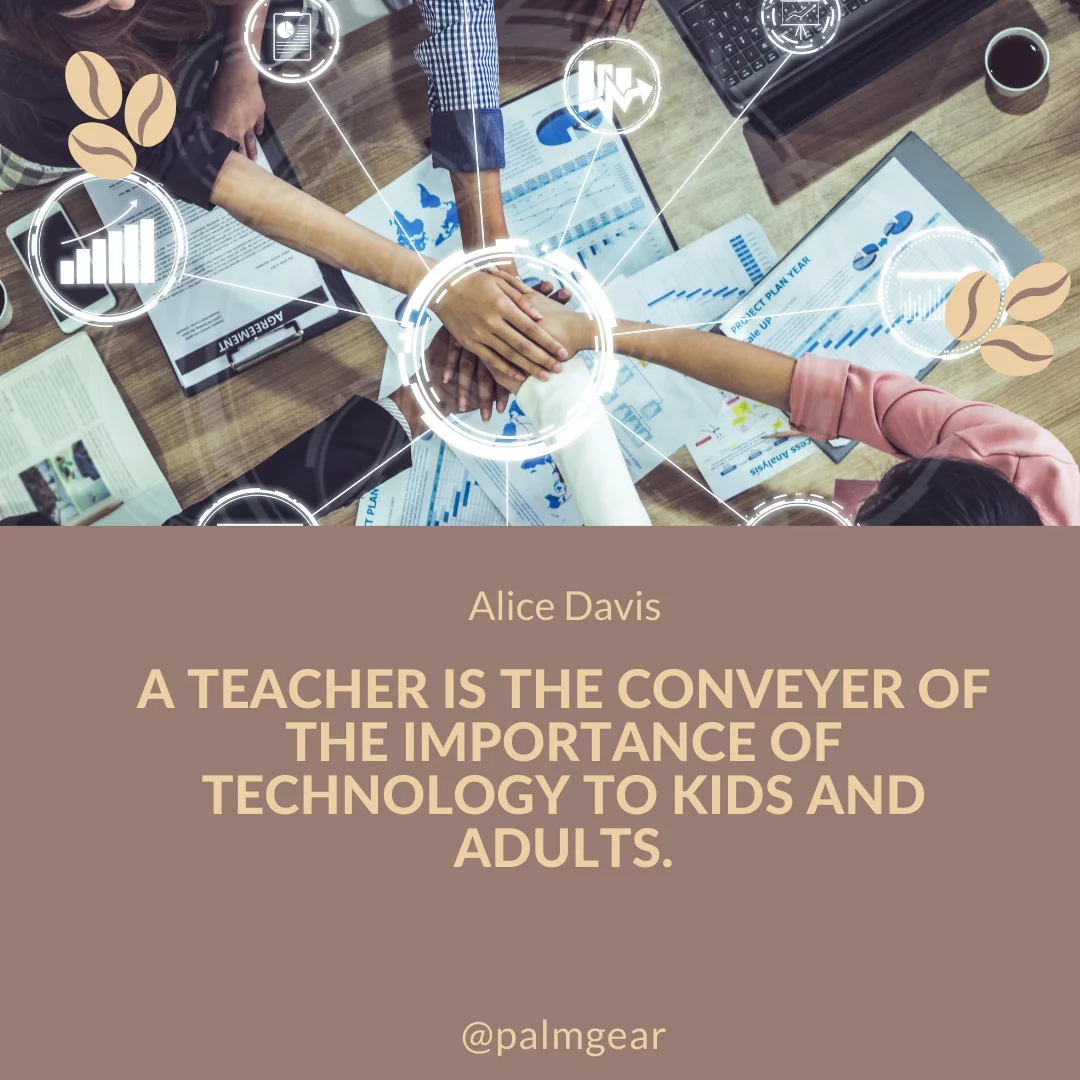 A teacher is the conveyer of the importance of technology to kids and adults.