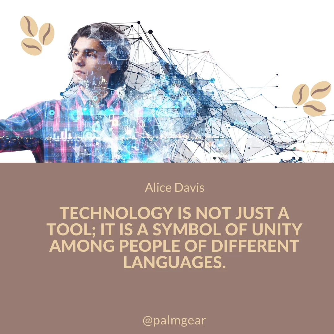 Technology is not just a tool; it is a symbol of unity among people of different languages.