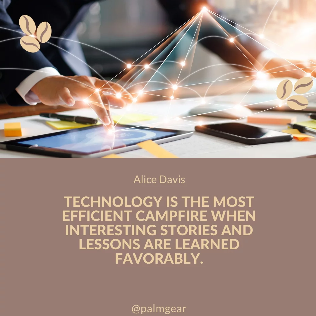 Technology is the most efficient campfire when interesting stories and lessons are learned favorably.