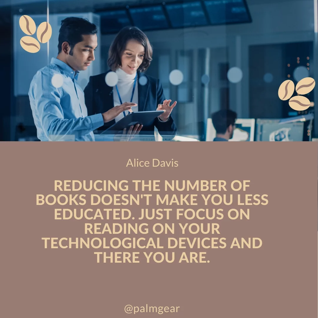 Reducing the number of books doesn't make you less educated. Just focus on reading on your technological devices and there you are.