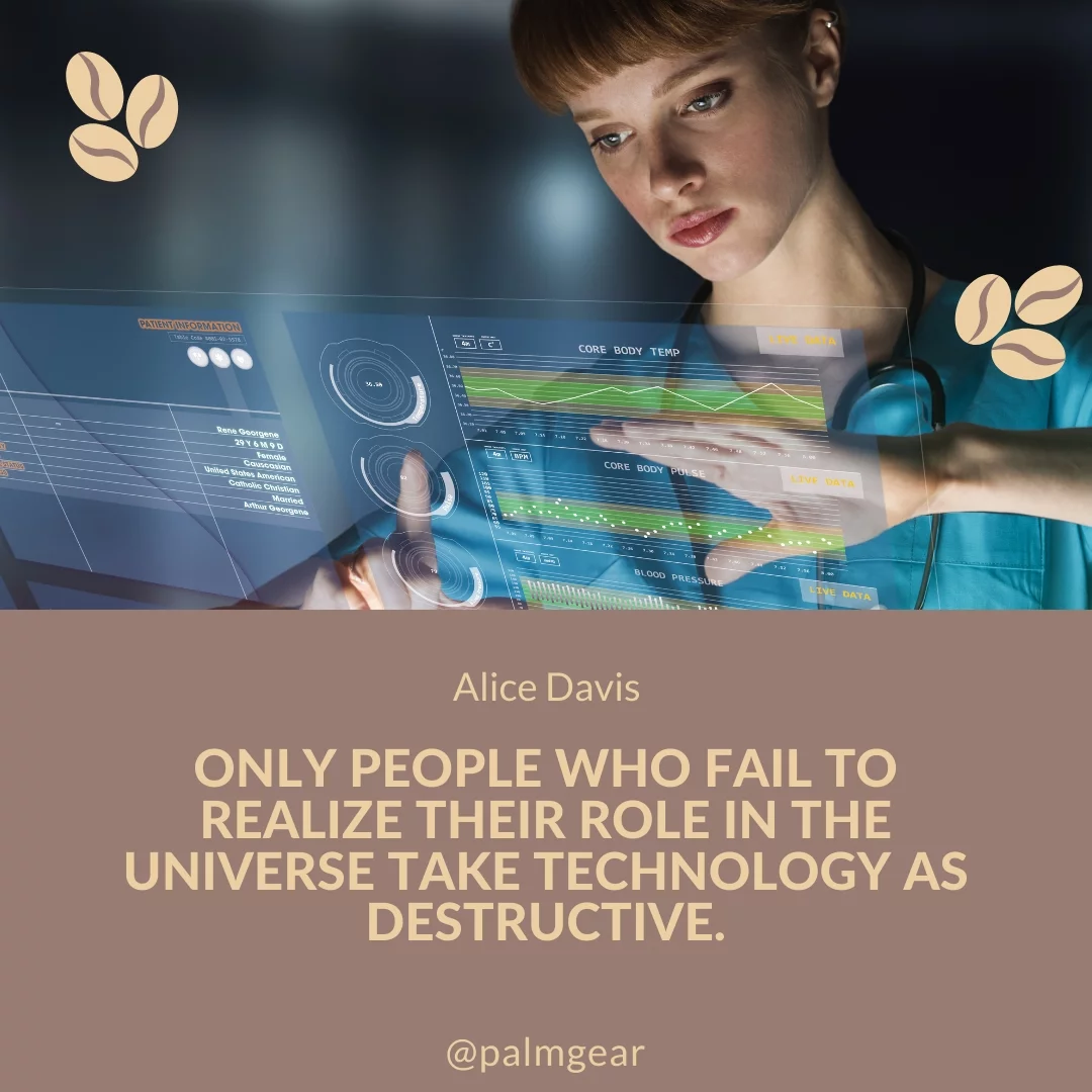 Only people who fail to realize their role in the universe take technology as destructive.