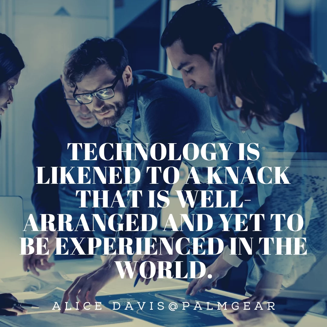Technology is likened to a knack that is well-arranged and yet to be experienced in the world.