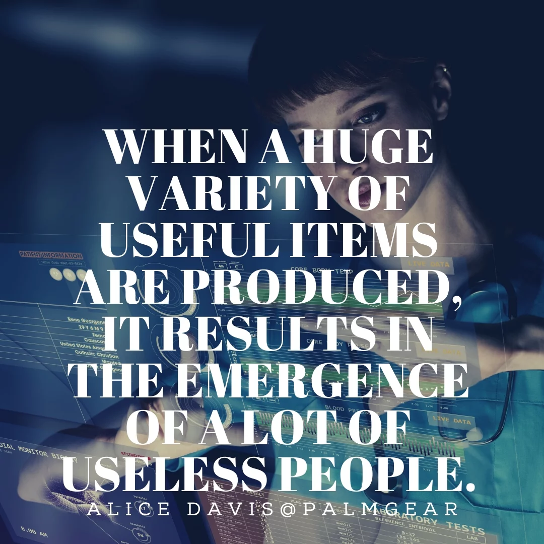 When a huge variety of useful items are produced, it results in the emergence of a lot of useless people.
