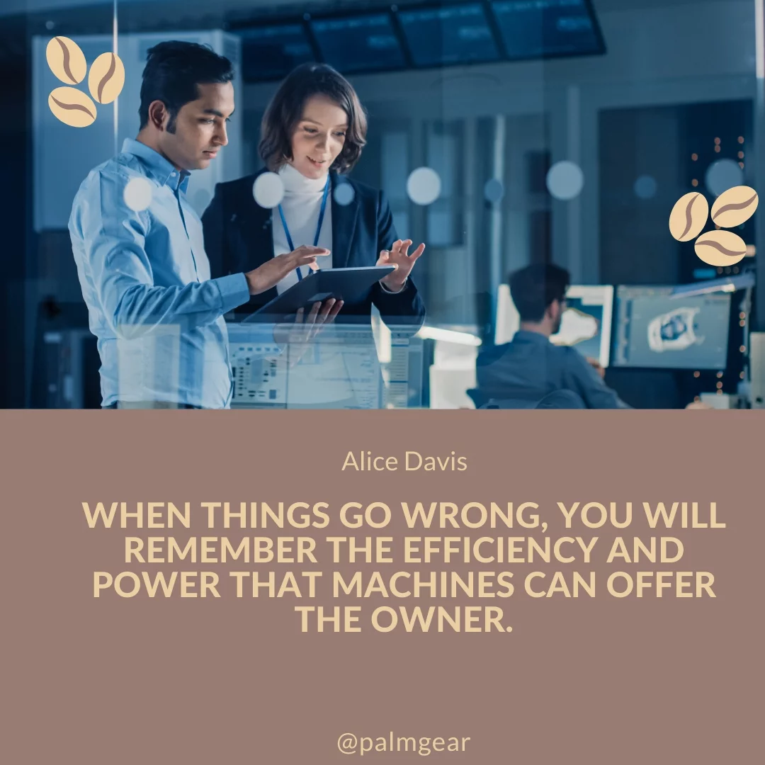 When things go wrong, you will remember the efficiency and power that machines can offer the owner.