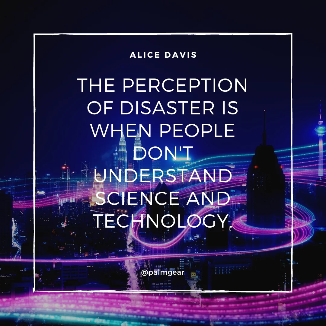 The perception of disaster is when people don't understand science and technology.