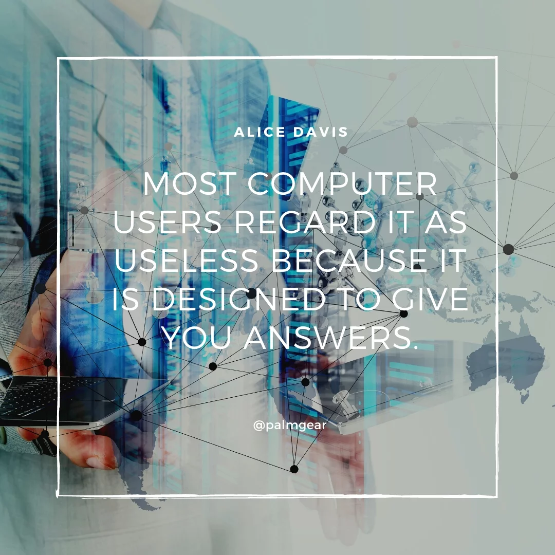 Most computer users regard it as useless because it is designed to give you answers.