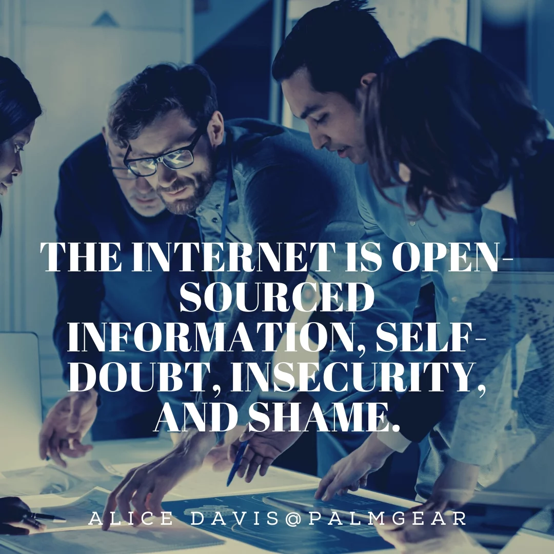 The internet is open-sourced information, self-doubt, insecurity, and shame.