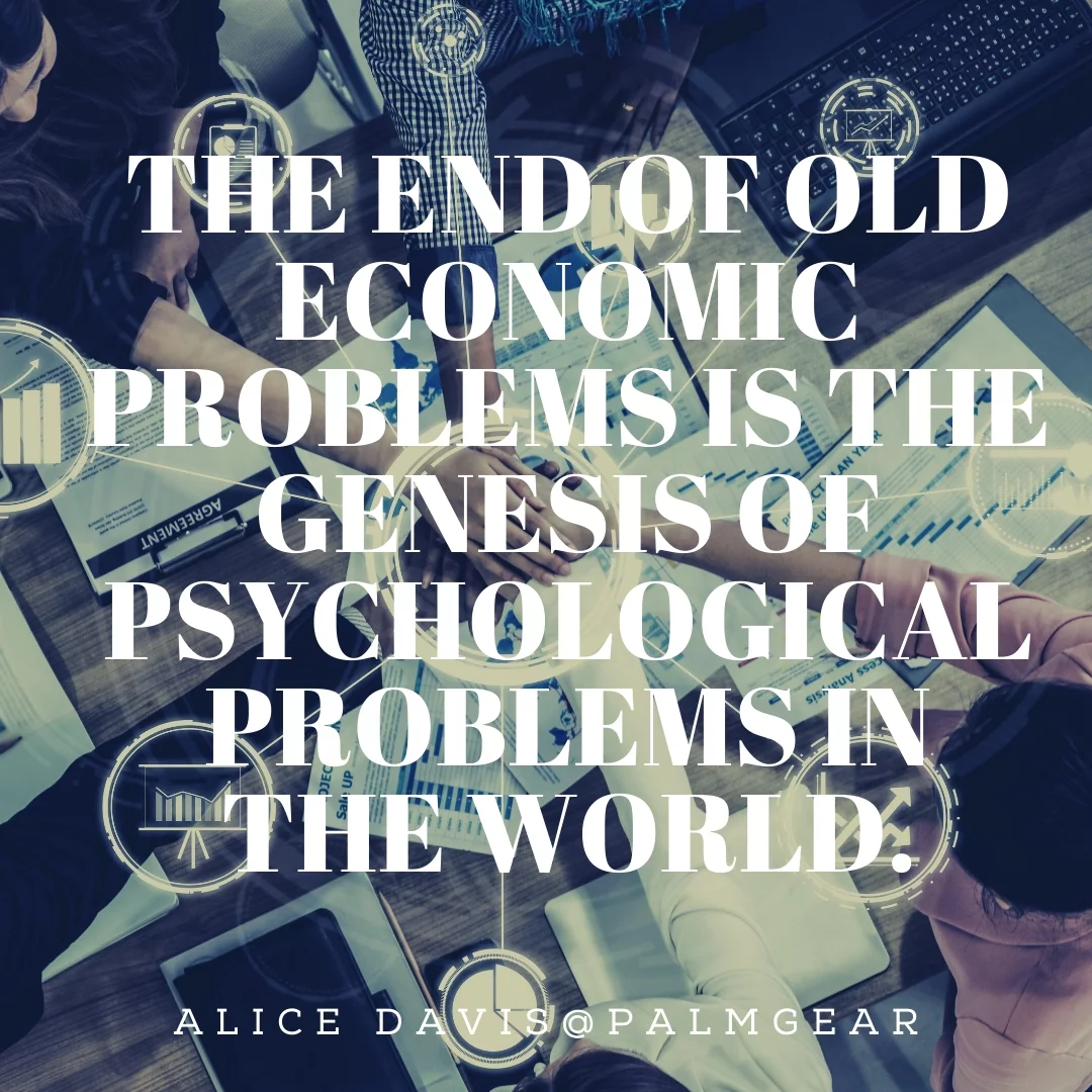 The end of old economic problems is the genesis of psychological problems in the world.