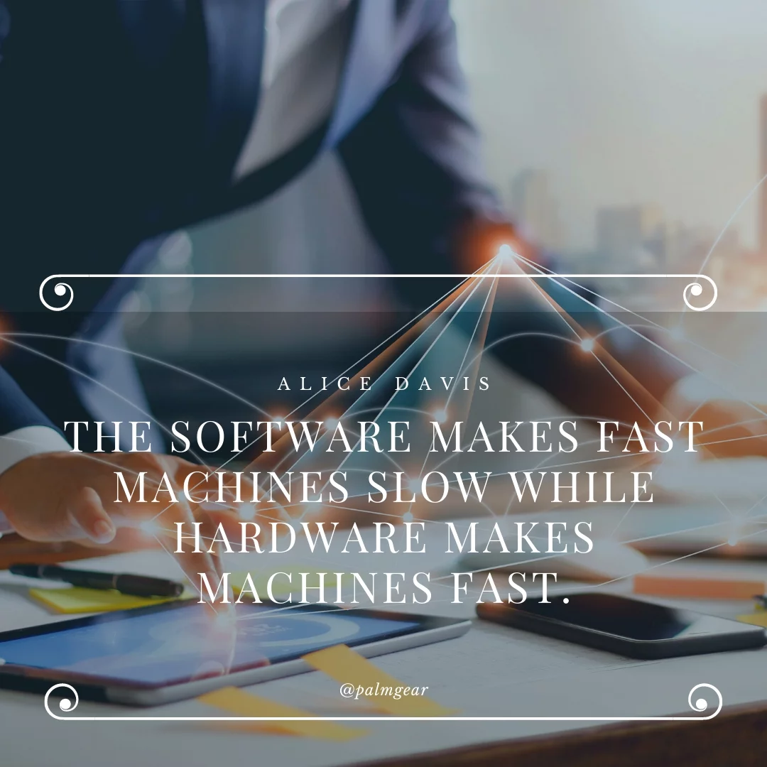 The software makes fast machines slow while hardware makes machines fast.
