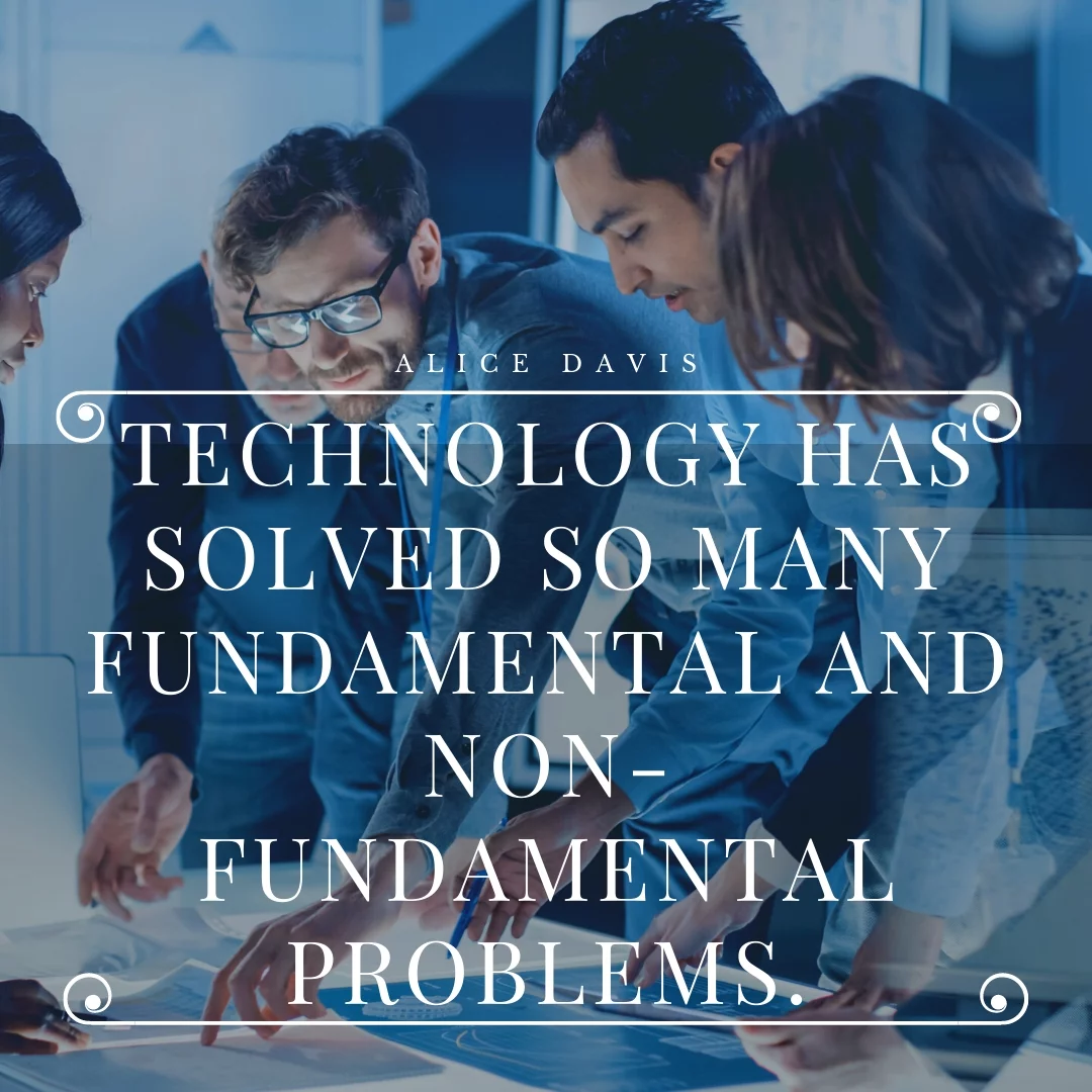 Technology has solved so many fundamental and non-fundamental problems.