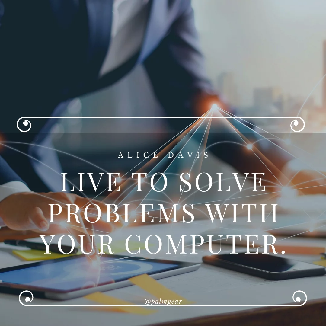 Live to solve problems with your computer.
