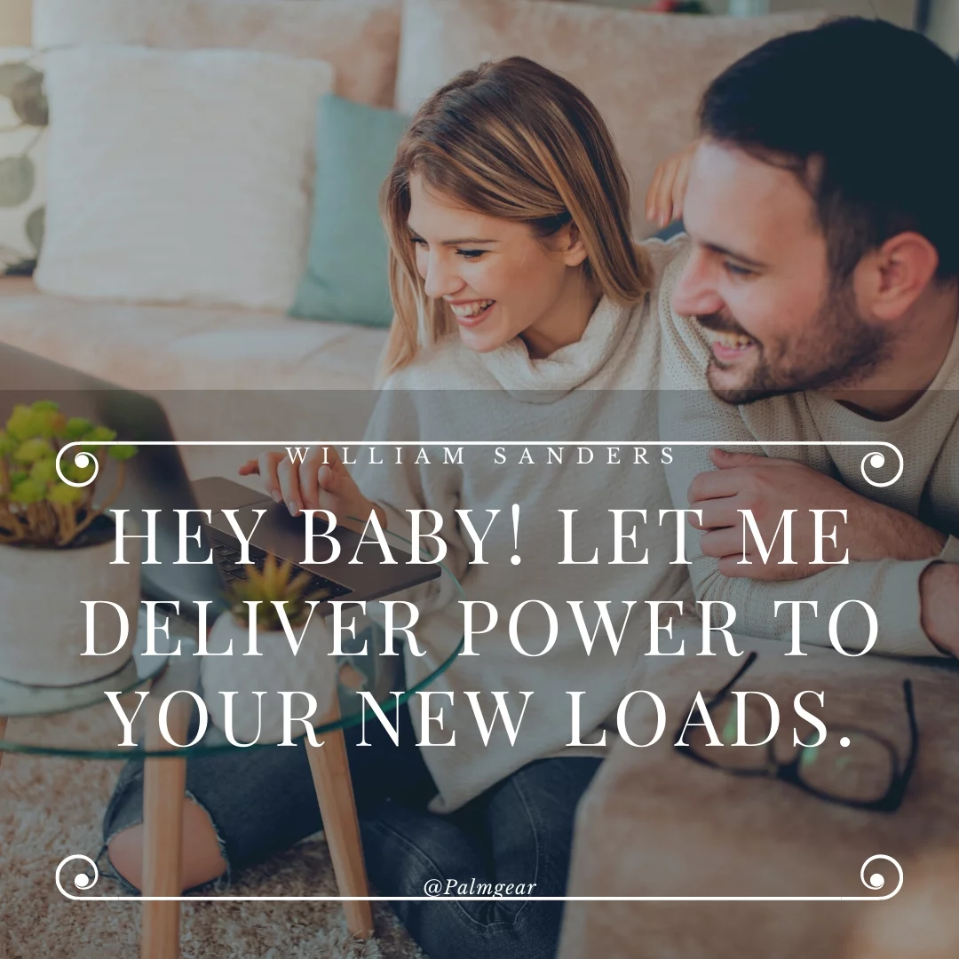 Hey baby! Let me deliver power to your new loads.