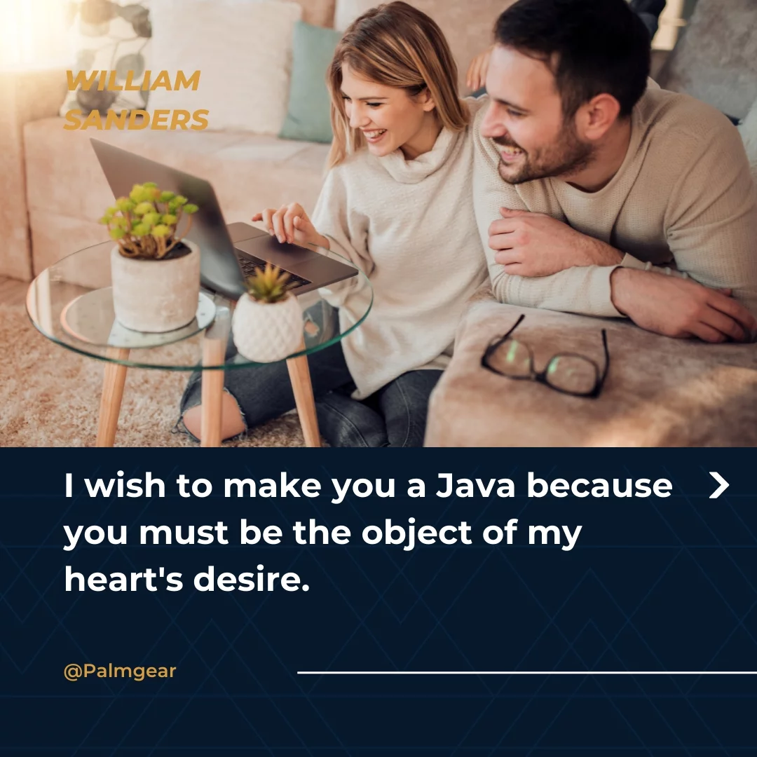 I wish to make you a Java because you must be the object of my heart's desire.