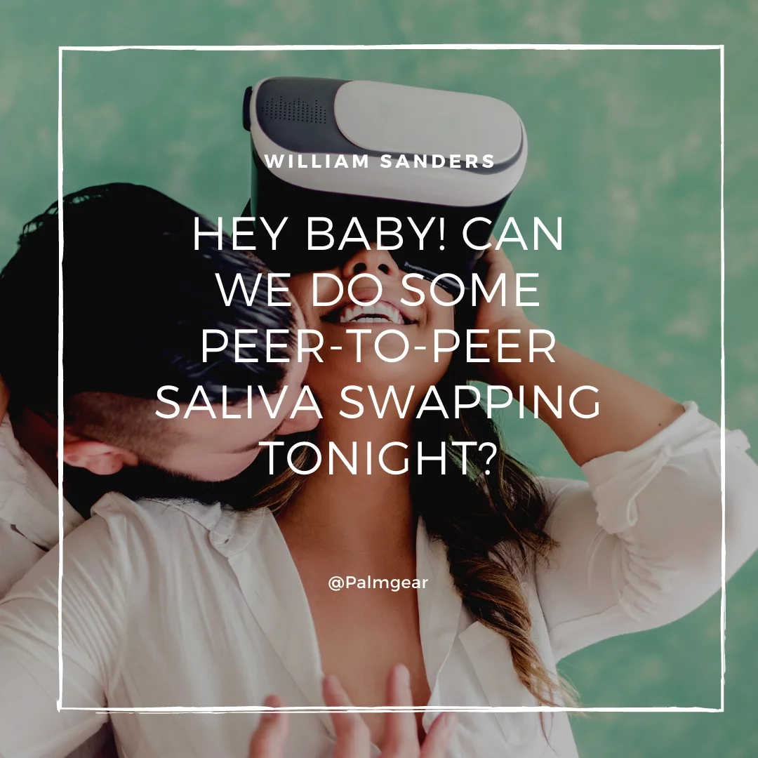 Hey baby! Can we do some peer-to-peer saliva swapping tonight?