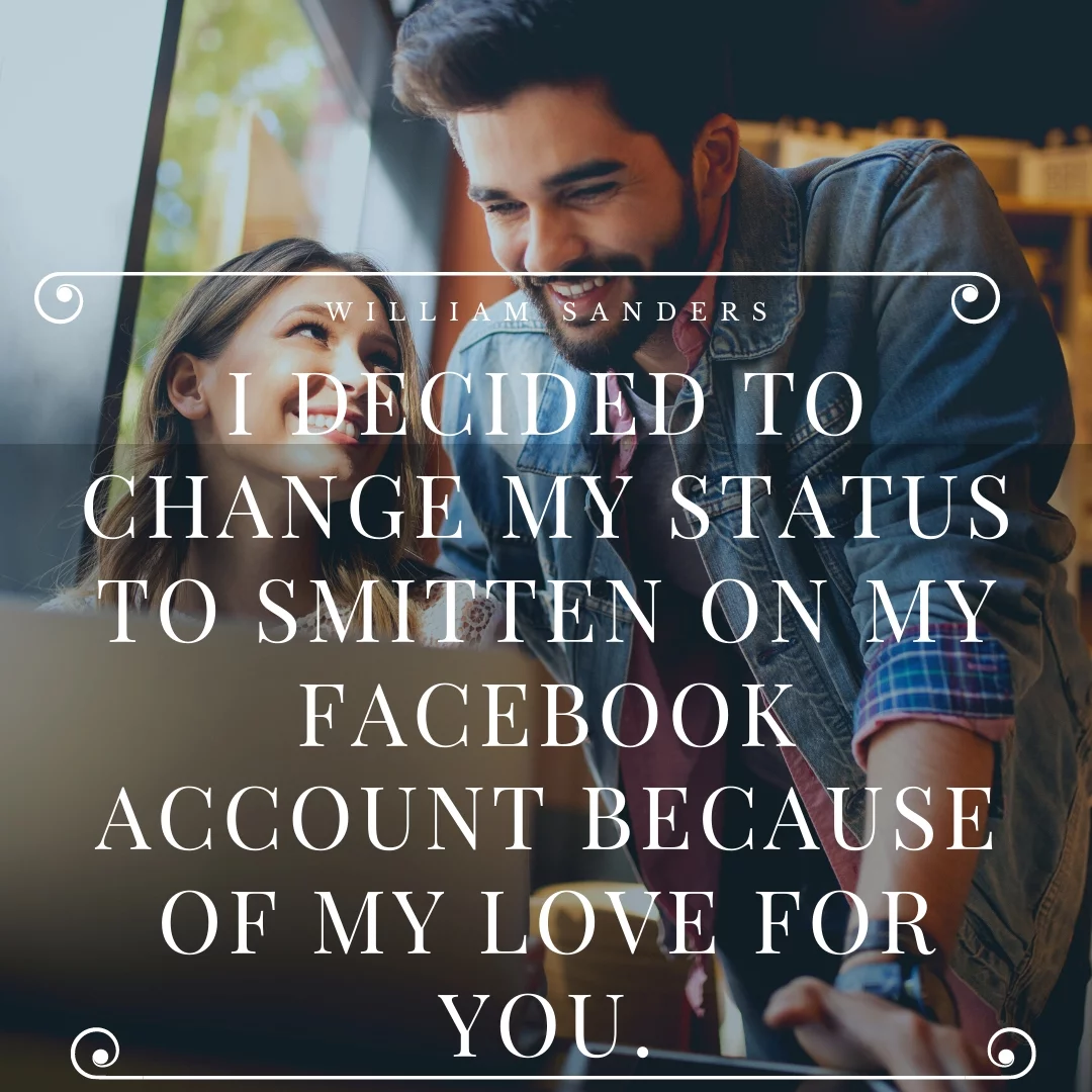 I decided to change my status to smitten on my Facebook account because of my love for you.
