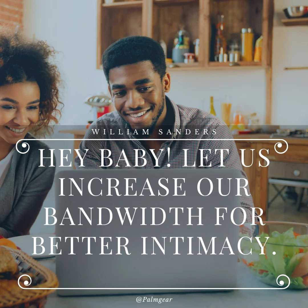 Hey Baby! Let us increase our bandwidth for better intimacy.