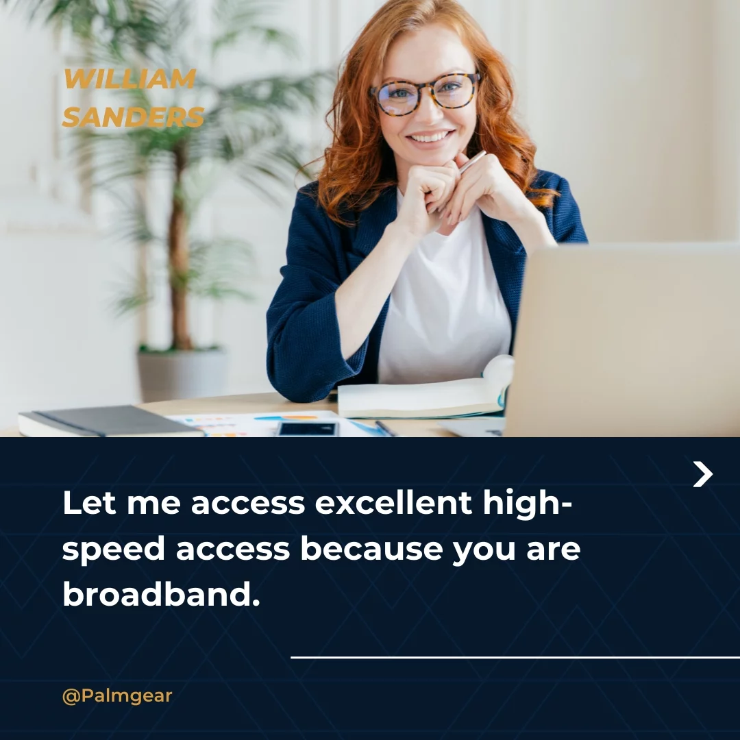 Let me access excellent high-speed access because you are broadband.