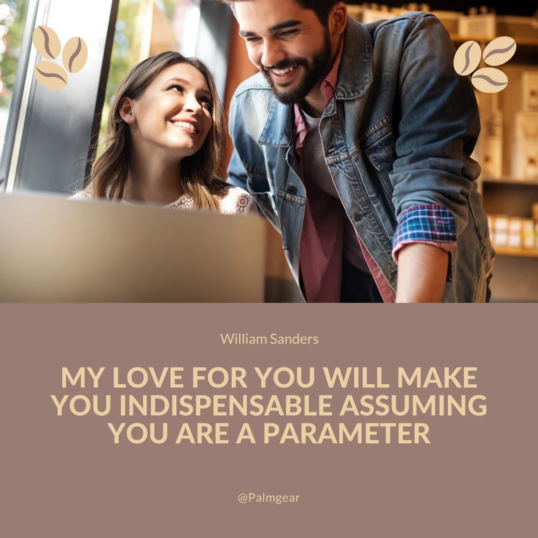 My love for you will make you indispensable assuming you are a parameter
