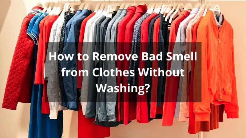 How to Remove Bad Smell from Clothes Without Washing?