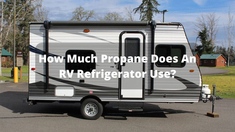 How Much Propane Does An RV Refrigerator Use?